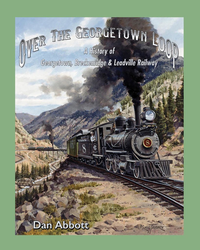 White River Productions, Over The Georgetown Loop, A History of Georgetown, Brekenridge and Leadville Railway, by Dan Abbott - House of Trains