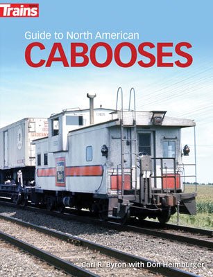 Kalmbach 01313 Guide to North American Cabooses, Carl R. Byron with Dom Heimburger - House of Trains