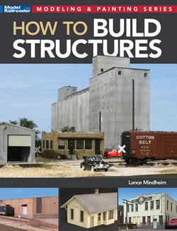 Kalmbach 12845 How to Build Structures by Lance Mindheim - House of Trains