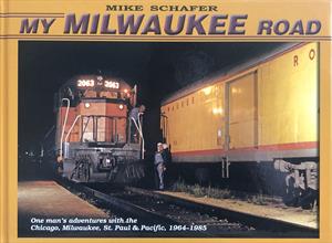 My Milwaukee Road One Man's Adventures by Mike Schafer - House of Trains