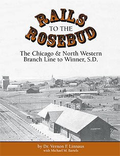 South Platte Press Rails to the Rosebud, The Chicago and North Western Branch Line to Winner South Dakota by Dr. Vernon F Linnaus and Michael M Bartels - House of Trains