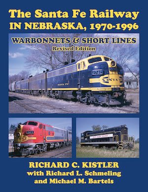 South Platte Press The Santa Fe Railway in Nebraska, 1970 - 1996, Warbonnets and Short Lines, Revised Edition by Richard C. Kistler with Richard L Schmeling and Michael M. Bartels - House of Trains