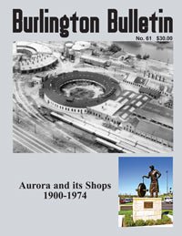 Burlington Route Historical Society No. 61 Burlington Bulletin, Aurora and its Shops 1900-1974 - House of Trains