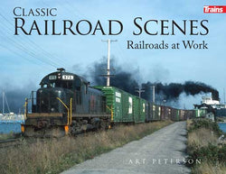 Kalmbach 01314 Classic Railroad Scenes, Railroads at Work, By Art Peterson - House of Trains