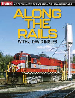 Kalmbach 01322 Along The Rails with J. David Ingles - House of Trains