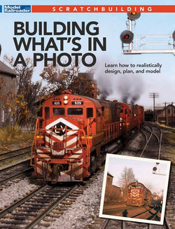 Kalmbach 12833 Model Railroader, Scratchbuilding, Building What's In A Photo - House of Trains